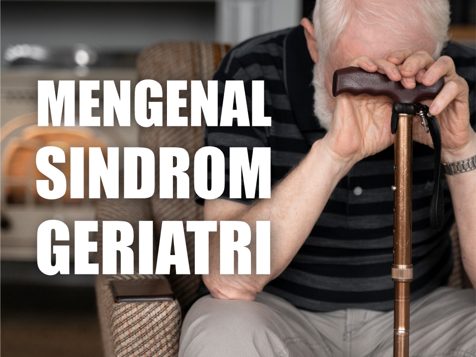 Mengenal Sindrom Geriatri dan Pengaruhnya pada Populasi Lanjut Usia di Indonesia